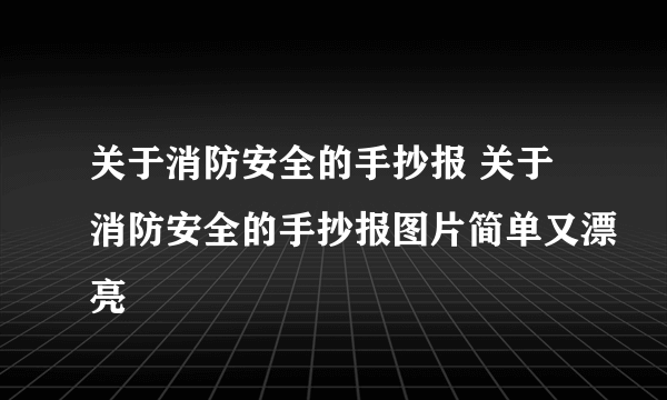 关于消防安全的手抄报 关于消防安全的手抄报图片简单又漂亮