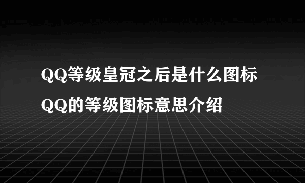 QQ等级皇冠之后是什么图标 QQ的等级图标意思介绍