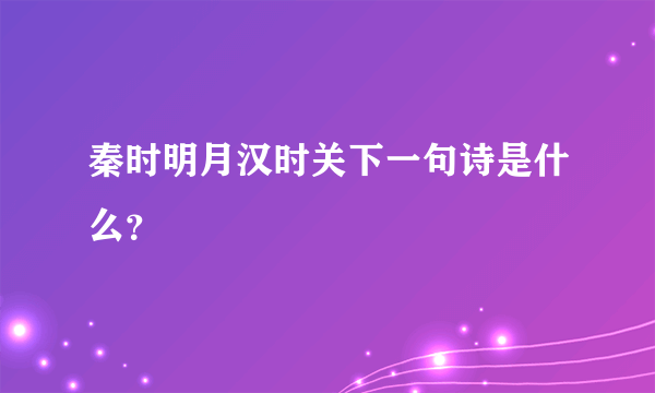 秦时明月汉时关下一句诗是什么？