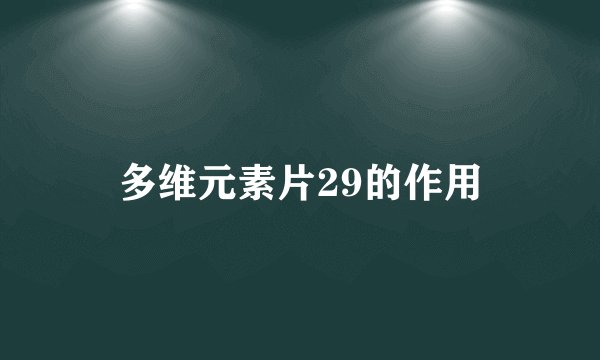 多维元素片29的作用