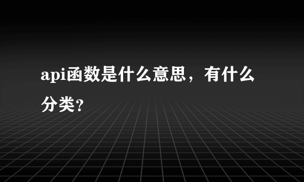 api函数是什么意思，有什么分类？