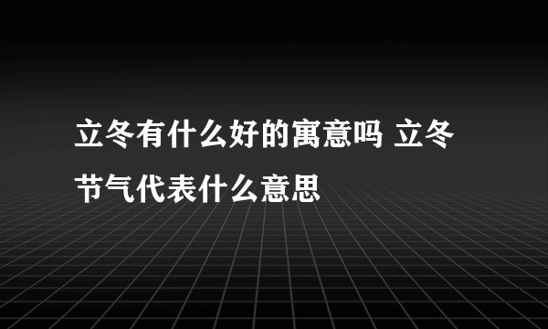 立冬有什么好的寓意吗 立冬节气代表什么意思