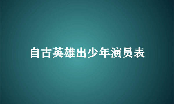 自古英雄出少年演员表