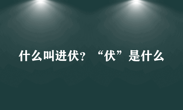 什么叫进伏？“伏”是什么