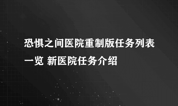 恐惧之间医院重制版任务列表一览 新医院任务介绍