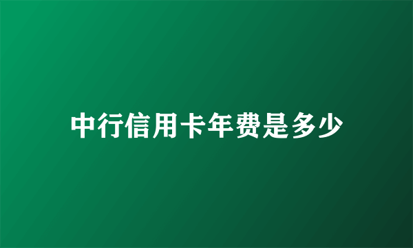 中行信用卡年费是多少