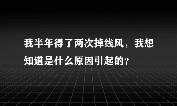 我半年得了两次掉线风，我想知道是什么原因引起的？