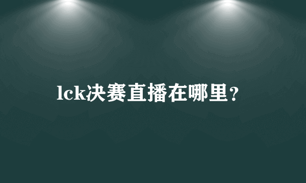 lck决赛直播在哪里？