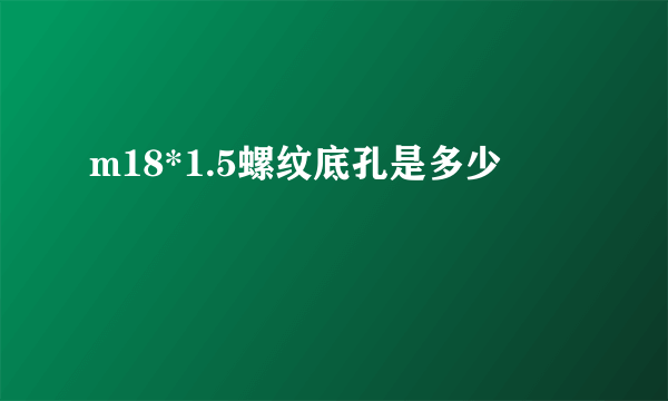 m18*1.5螺纹底孔是多少