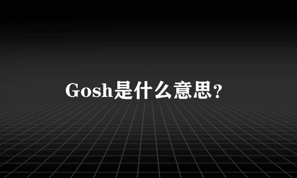 Gosh是什么意思？