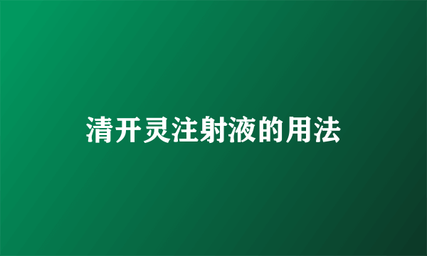 清开灵注射液的用法