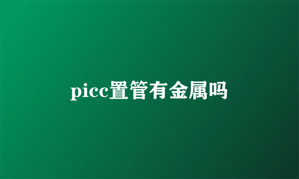 picc置管有金属吗