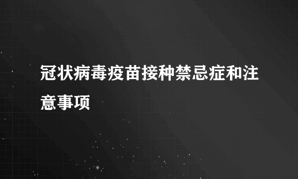 冠状病毒疫苗接种禁忌症和注意事项