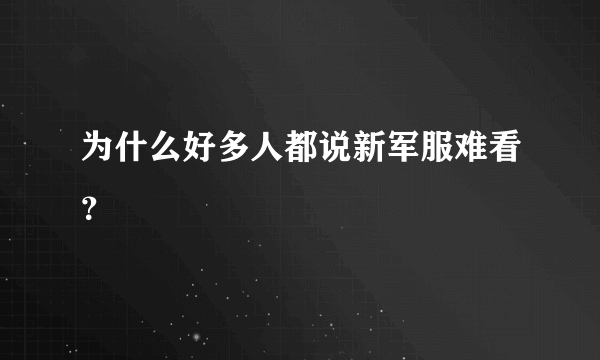 为什么好多人都说新军服难看？