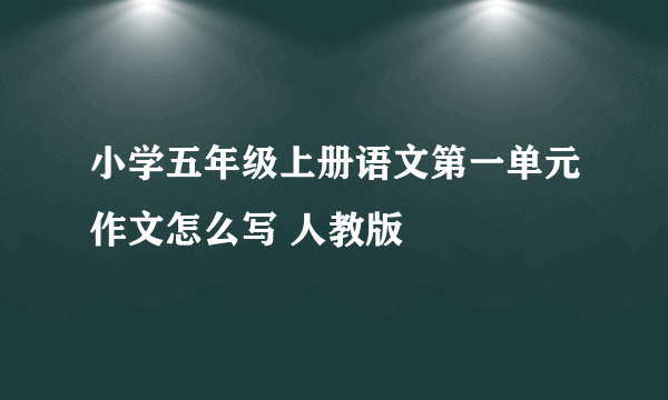 小学五年级上册语文第一单元作文怎么写 人教版