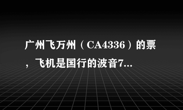 广州飞万州（CA4336）的票，飞机是国行的波音73G机型，想选一个好点的看风景的位置