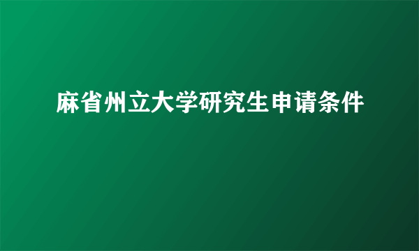 麻省州立大学研究生申请条件