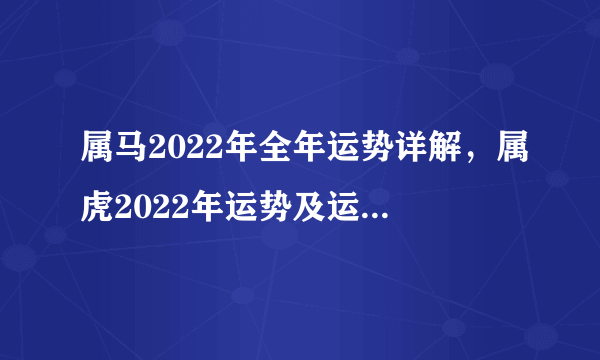 属马2022年全年运势详解，属虎2022年运势及运程每月运程