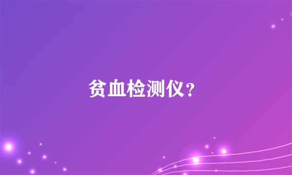 贫血检测仪？