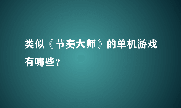 类似《节奏大师》的单机游戏有哪些？