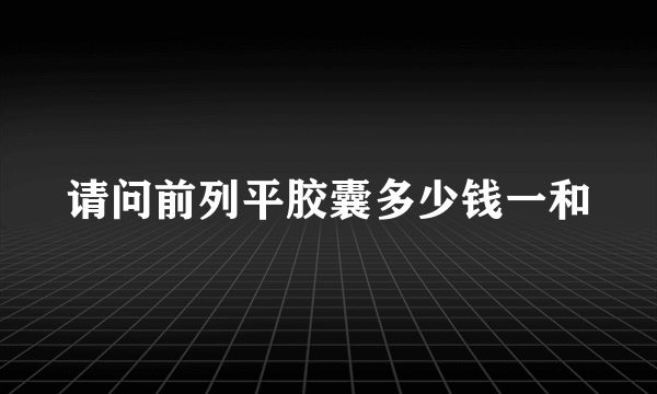 请问前列平胶囊多少钱一和