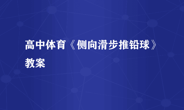 高中体育《侧向滑步推铅球》教案