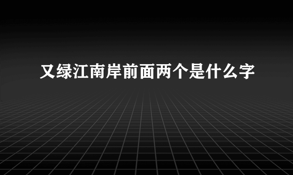 又绿江南岸前面两个是什么字