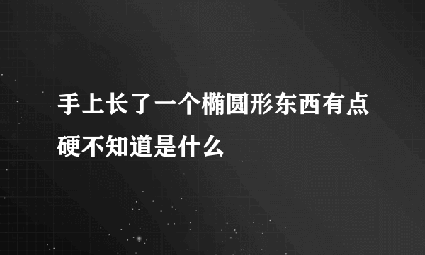 手上长了一个椭圆形东西有点硬不知道是什么