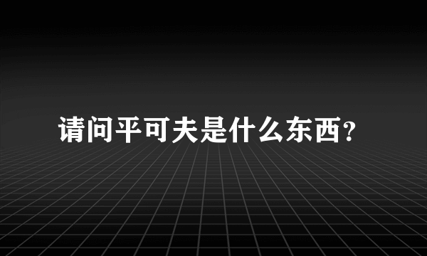 请问平可夫是什么东西？