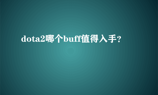 dota2哪个buff值得入手？