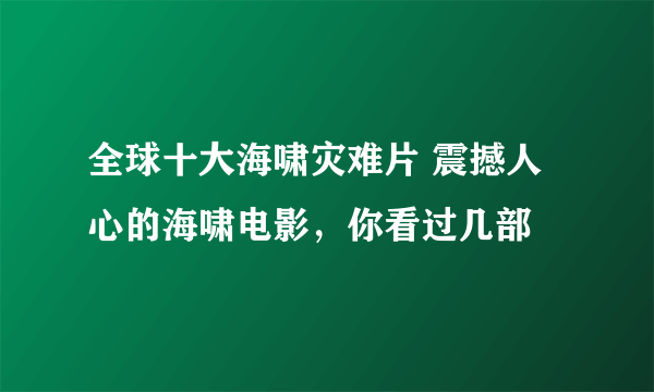 全球十大海啸灾难片 震撼人心的海啸电影，你看过几部