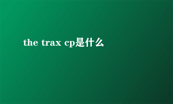 the trax cp是什么