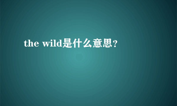 the wild是什么意思？