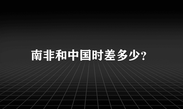 南非和中国时差多少？