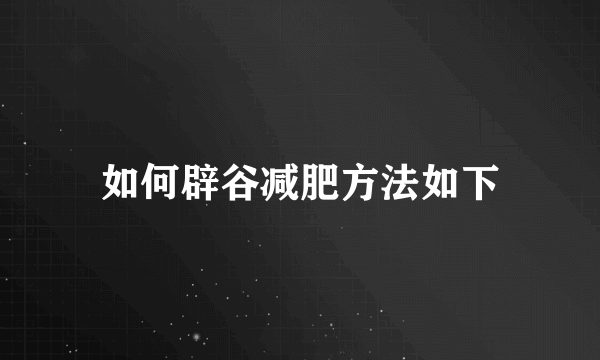 如何辟谷减肥方法如下