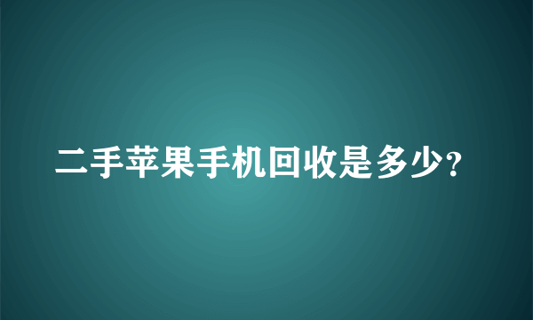 二手苹果手机回收是多少？