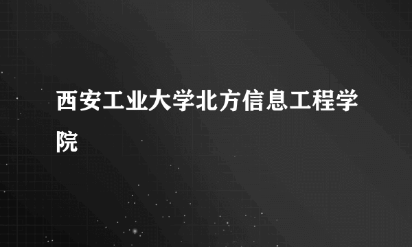 西安工业大学北方信息工程学院