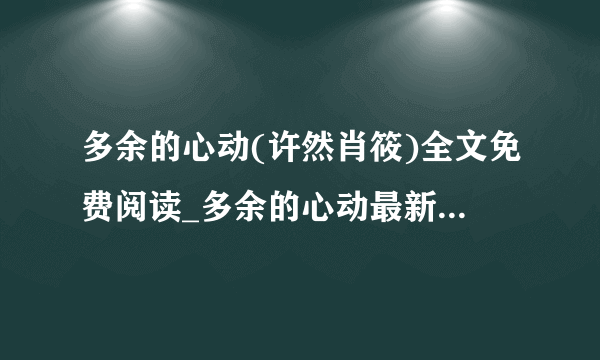 多余的心动(许然肖筱)全文免费阅读_多余的心动最新章节小说免费阅读