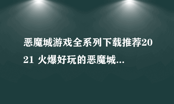 恶魔城游戏全系列下载推荐2021 火爆好玩的恶魔城游戏有哪些