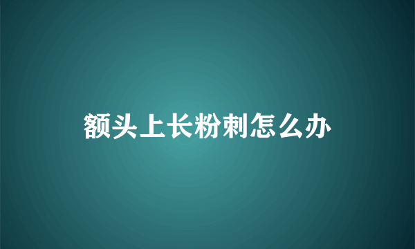 额头上长粉刺怎么办