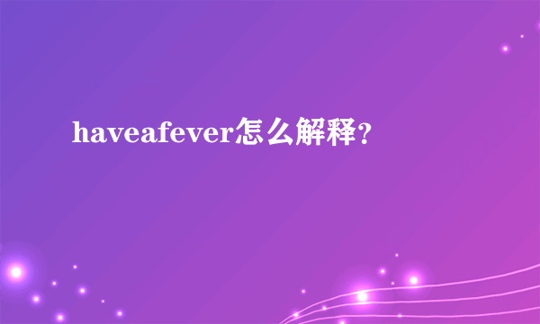 haveafever怎么解释？