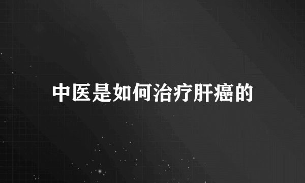 中医是如何治疗肝癌的