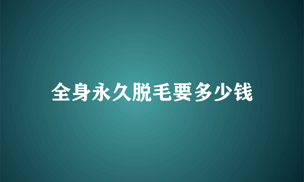 全身永久脱毛要多少钱