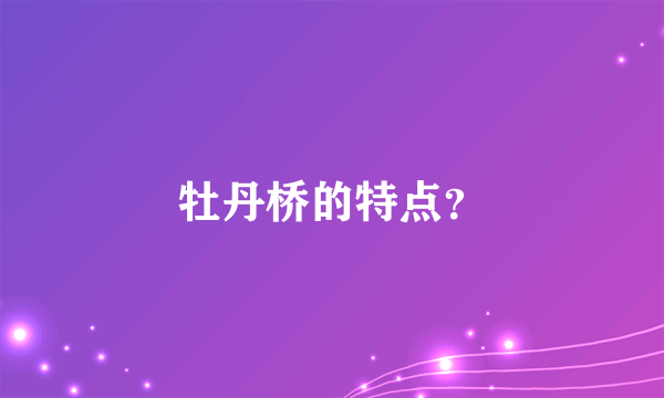 牡丹桥的特点？