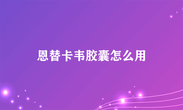 恩替卡韦胶囊怎么用