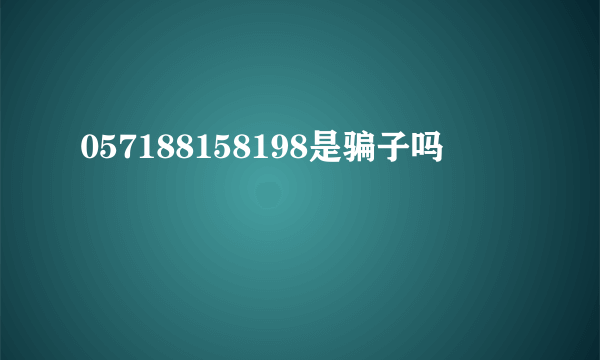 057188158198是骗子吗