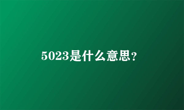 5023是什么意思？