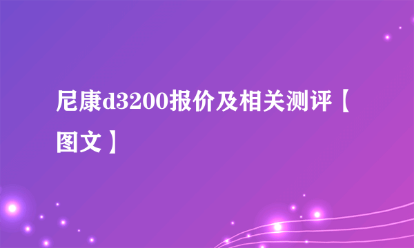 尼康d3200报价及相关测评【图文】