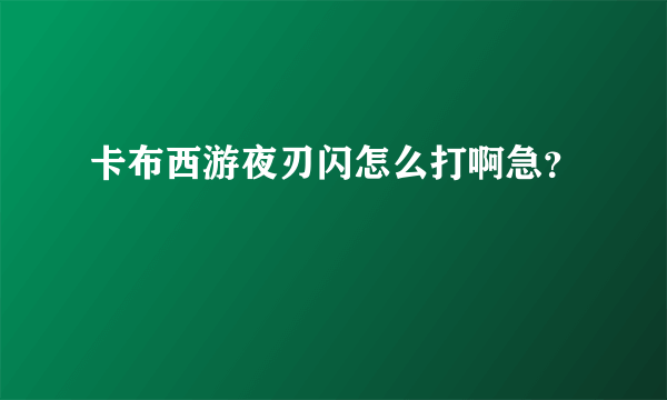 卡布西游夜刃闪怎么打啊急？