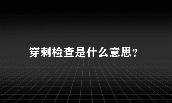 穿刺检查是什么意思？